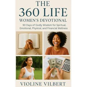 VILBERT, VIOLINE The 360 Life Women’s Devotional: 90 Days of Godly Wisdom for Spiritual, Emotional, Physical, and Financial Wellness VILBERT, VIOLINE The 360 Life Women’s Devotional: 90 Days of Godly Wisdom for Spiritual, Emotional, Physical, and Financial Wellness