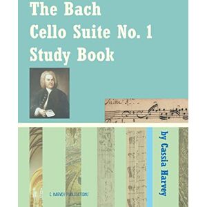 Harvey, Cassia The Bach Cello Suite No. 1 Study Book for Cello Harvey, Cassia The Bach Cello Suite No. 1 Study Book for Cello