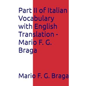 G. Braga, Mario F. Part II of Italian Vocabulary with English Translation Mario F. G. Braga G. Braga, Mario F. Part II of Italian Vocabulary with English Translation Mario F. G. Braga