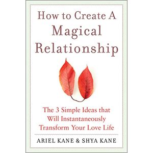 Ariel And Shya Kane, . How to Create a Magical Relationship: The 3 Simple Ideas that Will Instantaneously Transform Your Love Life (FAMILY & RELATIONSHIPS) Ariel And Shya Kane, . How to Create a Magical Relationship: The 3 Simple Ideas that Will Instantaneously Transform Your Love Life (FAMILY & RELATIONSHIPS)