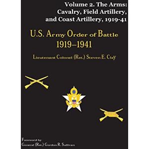 Clay, Lieutenant Colonel (Retired) Steven E. US Army Order of Battle, 1919-1941: Volume 2 The Arms: Cavalry, Field Artillery, and Coast Artillery, 1919-41 Clay, Lieutenant Colonel (Retired) Steven E. US Army Order of Battle, 1919-1941: Volume 2 The Arms: Cavalry, Field Artillery, and Coast Artillery, 1919-41