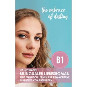Lüttmann, Liz Bilingualer Liebesroman zum Englisch lernen für Erwachsene inklusive Vokabelhilfen: the embrace of destiny (Bilingualer Liebesroman zum Englisch lernen für Erwachsene ( A2 / B1 ): the detours of love) Lüttmann, Liz Bilingualer Liebesroman zum Englisch lernen für Erwachsene inklusive Vokabelhilfen: the embrace of destiny (Bilingualer Liebesroman zum Englisch lernen für Erwachsene ( A2 / B1 ): the detours of love)