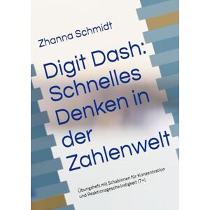 Schmidt, Zhanna Digit Dash: Schnelles Denken in der Zahlenwelt: Übungsheft mit Schablonen für Konzentration und Reaktionsgeschwindigkeit (7+) (Gedächtnistraining für Groß und Klein) Schmidt, Zhanna Digit Dash: Schnelles Denken in der Zahlenwelt: Übungsheft mit Schablonen für Konzentration und Reaktionsgeschwindigkeit (7+) (Gedächtnistraining für Groß und Klein)