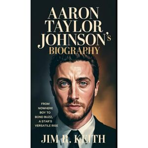 Keith, Jim R. Aaron Taylor Johnson’s Biography: From Nowhere Boy to Bond Buzz, A Star’s Versatile Rise Keith, Jim R. Aaron Taylor Johnson’s Biography: From Nowhere Boy to Bond Buzz, A Star’s Versatile Rise