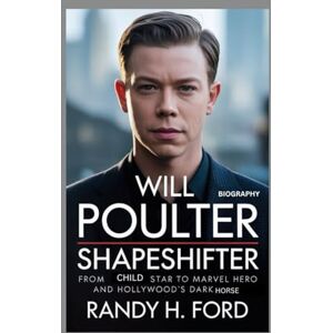 H.FORD, RANDY WILL POULTER BIOGRAPHY: shapeshifter -From Child Star to Marvel Hero and Hollywood’s Dark Horse H.FORD, RANDY WILL POULTER BIOGRAPHY: shapeshifter -From Child Star to Marvel Hero and Hollywood’s Dark Horse