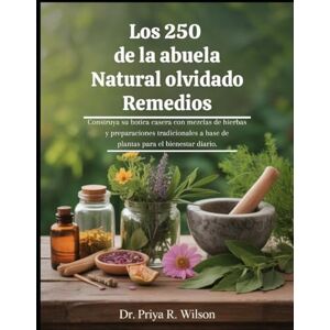 Wilson Los 250 de la abuela Natural olvidado Remedios: Construya su botica casera con mezclas de hierbas y preparaciones tradicionales a base de plantas para el bienestar diario. Wilson Los 250 de la abuela Natural olvidado Remedios: Construya su botica casera con mezclas de hierbas y preparaciones tradicionales a base de plantas para el bienestar diario.