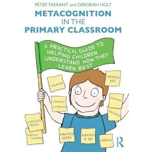 Tarrant, Peter Metacognition in the Primary Classroom: A practical guide to helping children understand how they learn best Tarrant, Peter Metacognition in the Primary Classroom: A practical guide to helping children understand how they learn best
