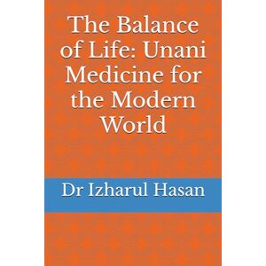 Hasan, Dr Izharul The Balance of Life: Unani Medicine for the Modern World Hasan, Dr Izharul The Balance of Life: Unani Medicine for the Modern World