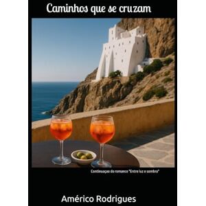 Rodrigues, Américo Os caminhos que se cruzam: Continuação do "entre luz e sombra Rodrigues, Américo Os caminhos que se cruzam: Continuação do "entre luz e sombra