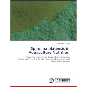 Ghiasi, Maryam Spirulina platensis in Aquaculture Nutrition: Spirulina platensis in Aquaculture Nutrition Functional Feed for Growth, Immune Response, and Disease Resistance Ghiasi, Maryam Spirulina platensis in Aquaculture Nutrition: Spirulina platensis in Aquaculture Nutrition Functional Feed for Growth, Immune Response, and Disease Resistance