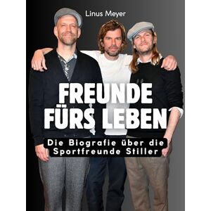 Meyer, Linus Freunde fürs Leben: Die Biografie über Sportfreunde Stiller. Komplett in Farbe Meyer, Linus Freunde fürs Leben: Die Biografie über Sportfreunde Stiller. Komplett in Farbe