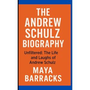 Barracks, Maya THE ANDREW SCHULZ BIOGRAPHY: Unfiltered: The Life and Laughs of Andrew Schulz Barracks, Maya THE ANDREW SCHULZ BIOGRAPHY: Unfiltered: The Life and Laughs of Andrew Schulz