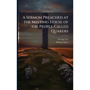 Fox, George A Sermon Preached at the Meeting House of the People Called Quakers Fox, George A Sermon Preached at the Meeting House of the People Called Quakers