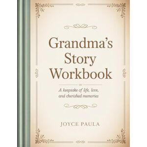 Paula, Joyce Grandma’s Story Workbook: A Keepsake of Life, Love, and Cherished Memories Paula, Joyce Grandma’s Story Workbook: A Keepsake of Life, Love, and Cherished Memories