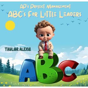 Taylor AP'S PROJECT MANAGEMENT: ABC'S FOR LITTLE LEADERS Taylor AP'S PROJECT MANAGEMENT: ABC'S FOR LITTLE LEADERS