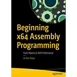 Van Hoey, Jo Beginning x64 Assembly Programming: From Novice to AVX Professional Van Hoey, Jo Beginning x64 Assembly Programming: From Novice to AVX Professional