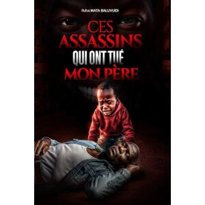 Baluvuidi, Rufus Mata Ces assassins qui ont tué mon père Baluvuidi, Rufus Mata Ces assassins qui ont tué mon père
