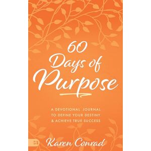 Conrad, Karen 60 Days of Purpose: A Devotional Journal to Define Your Destiny and Achieve True Success Conrad, Karen 60 Days of Purpose: A Devotional Journal to Define Your Destiny and Achieve True Success