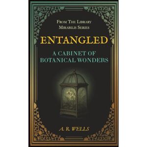 Wells, A R Entangled: A Cabinet of Botanical Wonders (Library Mirabilis) Wells, A R Entangled: A Cabinet of Botanical Wonders (Library Mirabilis)