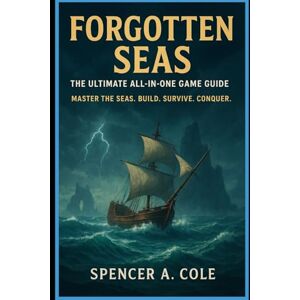 COLE, SPENCER A Forgotten Seas The Ultimate All-In-One Game Guide: Master the Seas. Build. Survive. Conquer. COLE, SPENCER A Forgotten Seas The Ultimate All-In-One Game Guide: Master the Seas. Build. Survive. Conquer.