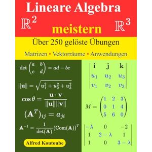 Koutoube, Alfred Lineare Algebra meistern: Über 250 gelöste Übungen Matrizen Vektorräume Anwendungen Koutoube, Alfred Lineare Algebra meistern: Über 250 gelöste Übungen Matrizen Vektorräume Anwendungen