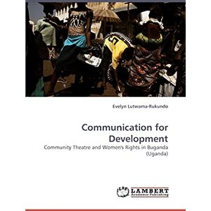 Lutwama-Rukundo, Evelyn Communication for Development: Community Theatre and Women's Rights in Buganda (Uganda) Lutwama-Rukundo, Evelyn Communication for Development: Community Theatre and Women's Rights in Buganda (Uganda)