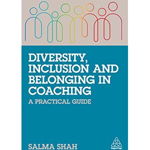 Shah, Salma Diversity, Inclusion and Belonging in Coaching: A Practical Guide Shah, Salma Diversity, Inclusion and Belonging in Coaching: A Practical Guide