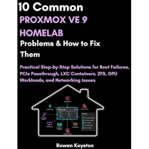 Keyston, Rowan 10 Common Proxmox VE 9 Homelab Problems and How to Fix Them: Practical Step-by-Step Solutions for Boot Failures, PCIe Passthrough, LXC Containers, ZFS, GPU Workloads and Networking Issues Keyston, Rowan 10 Common Proxmox VE 9 Homelab Problems and How to Fix Them: Practical Step-by-Step Solutions for Boot Failures, PCIe Passthrough, LXC Containers, ZFS, GPU Workloads and Networking Issues