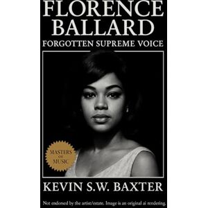 Baxter, Kevin S.W. Florence Ballard: Forgotten Supreme Voice: A Definitive Biography of The Supremes’ Lost Founder and the Soul of Detroit’s Golden Era Baxter, Kevin S.W. Florence Ballard: Forgotten Supreme Voice: A Definitive Biography of The Supremes’ Lost Founder and the Soul of Detroit’s Golden Era