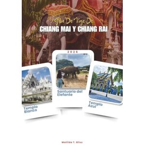 Bliss, Matilda T. GUÍA DE VIAJE DE CHIANG MAI Y CHIANG RAI 2026: Explore las gemas del norte de Tailandia: itinerarios completos, templos ocultos, pueblos de montaña, ... gastronómicas locales (incluye mapas). Bliss, Matilda T. GUÍA DE VIAJE DE CHIANG MAI Y CHIANG RAI 2026: Explore las gemas del norte de Tailandia: itinerarios completos, templos ocultos, pueblos de montaña, ... gastronómicas locales (incluye mapas).