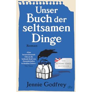 Godfrey, Jennie Unser Buch der seltsamen Dinge: Roman Der ›Sunday Times‹-Bestseller – »Herzzerreißend und überragend.« Mail on Sunday Godfrey, Jennie Unser Buch der seltsamen Dinge: Roman Der ›Sunday Times‹-Bestseller – »Herzzerreißend und überragend.« Mail on Sunday