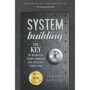 Adelaja, Sunday System Building: The Key To Resolving Every Problem And Attaining Every Goal Adelaja, Sunday System Building: The Key To Resolving Every Problem And Attaining Every Goal