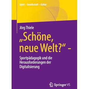 Thiele, Jörg „Schöne, neue Welt?“: Sportpädagogik und die Herausforderungen der Digitalisierung (Sport – Gesellschaft – Kultur) Thiele, Jörg „Schöne, neue Welt?“: Sportpädagogik und die Herausforderungen der Digitalisierung (Sport – Gesellschaft – Kultur)