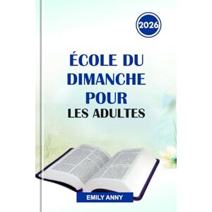 Anny, Emily ÉCOLE DU DIMANCHE POUR LES ADULTES 2026: Approfondir la foi à travers des leçons inspirantes, des idées bibliques et des discussions engageantes pour les chrétiens en quête de renouveau spirituel. Anny, Emily ÉCOLE DU DIMANCHE POUR LES ADULTES 2026: Approfondir la foi à travers des leçons inspirantes, des idées bibliques et des discussions engageantes pour les chrétiens en quête de renouveau spirituel.