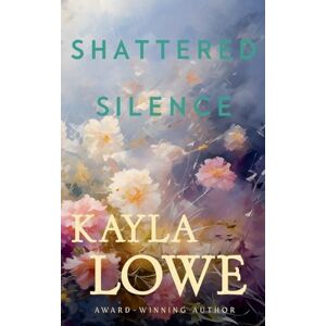 Lowe, Kayla Shattered Silence: 2 (Only God Can Save Her) Lowe, Kayla Shattered Silence: 2 (Only God Can Save Her)