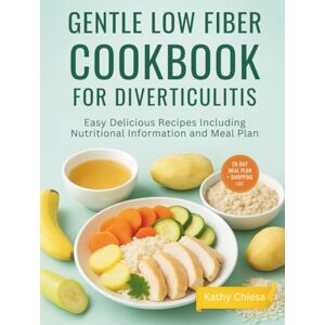 Chiesa, Kathy GENTLE LOW FIBER COOKBOOK FOR DIVERTICULITIS: Easy Delicious Recipes Including Nutritional Information and Meal Plan Chiesa, Kathy GENTLE LOW FIBER COOKBOOK FOR DIVERTICULITIS: Easy Delicious Recipes Including Nutritional Information and Meal Plan