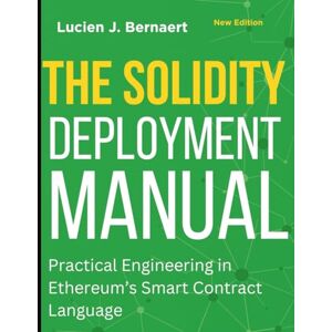 Bernaert, Lucien J. The Solidity Deployment Manual: Practical Engineering in Ethereum’s Smart Contract Language (Digital Learning and Tutorials Made Easy for Beginners) Bernaert, Lucien J. The Solidity Deployment Manual: Practical Engineering in Ethereum’s Smart Contract Language (Digital Learning and Tutorials Made Easy for Beginners)