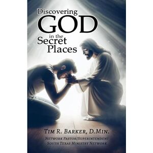 Barker Discovering God in the Secret Places Barker Discovering God in the Secret Places