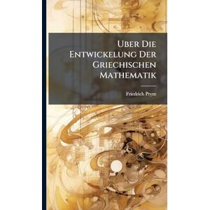 Prym, Friedrich Uber Die Entwickelung Der Griechischen Mathematik Prym, Friedrich Uber Die Entwickelung Der Griechischen Mathematik