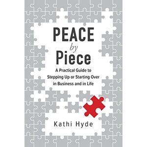 Hyde, Kathi PEACE by Piece: A practical guide to stepping up or starting over in business and in life Hyde, Kathi PEACE by Piece: A practical guide to stepping up or starting over in business and in life