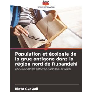 Gyawali, Bigya Population et écologie de la grue antigone dans la région nord de Rupandehi: Une étude dans le district de Rupandehi, au Népal Gyawali, Bigya Population et écologie de la grue antigone dans la région nord de Rupandehi: Une étude dans le district de Rupandehi, au Népal