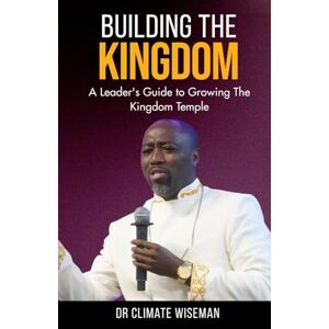 Wiseman, Dr Climate Building The Kingdom Wiseman, Dr Climate Building The Kingdom