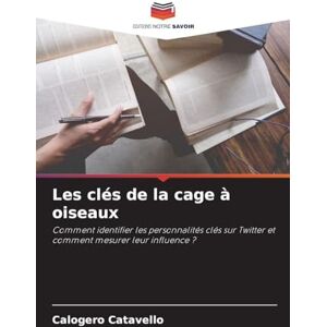 Catavello, Calogero Les clés de la cage à oiseaux: Comment identifier les personnalités clés sur Twitter et comment mesurer leur influence ? Catavello, Calogero Les clés de la cage à oiseaux: Comment identifier les personnalités clés sur Twitter et comment mesurer leur influence ?