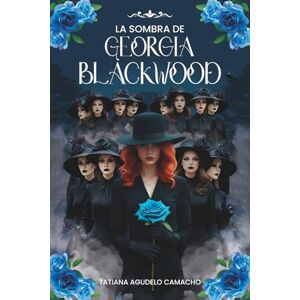 Agudelo Camacho, Tatiana La sombra de Georgia Blackwood: Fantasía oscura, reencarnación y un amor que trasciende el tiempo. Agudelo Camacho, Tatiana La sombra de Georgia Blackwood: Fantasía oscura, reencarnación y un amor que trasciende el tiempo.