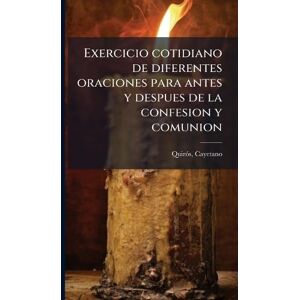 Exercicio cotidiano de diferentes oraciones para antes y despues de la confesion y comunion Exercicio cotidiano de diferentes oraciones para antes y despues de la confesion y comunion