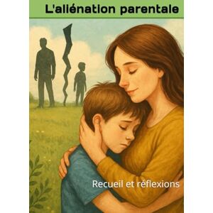 Ricard, Martine L'aliénation parentale: Recueil et réflexions Ricard, Martine L'aliénation parentale: Recueil et réflexions