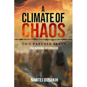Dosanjh, Nawtej A Climate of Chaos: This Parched Earth Dosanjh, Nawtej A Climate of Chaos: This Parched Earth