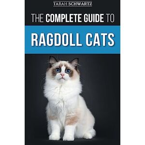 Schwartz, Tarah The Complete Guide to Ragdoll Cats: Choosing, Preparing For, House Training, Grooming, Feeding, Caring For, and Loving Your New Ragdoll Cat Schwartz, Tarah The Complete Guide to Ragdoll Cats: Choosing, Preparing For, House Training, Grooming, Feeding, Caring For, and Loving Your New Ragdoll Cat