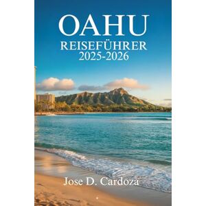 Cardoza, Jose D. OAHU REISEFÜHRER 2025-2026: Entdecken Sie das Herz des Inselabenteuers in den Vereinigten Staaten Cardoza, Jose D. OAHU REISEFÜHRER 2025-2026: Entdecken Sie das Herz des Inselabenteuers in den Vereinigten Staaten