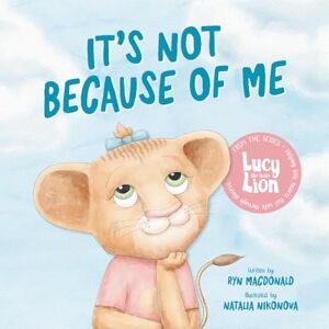 MacDonald, Ryn It’s Not Because of Me: For kids of divorce: a gentle story about family separation, self-blame, and love.: 1 (Lucy the Little Lion) MacDonald, Ryn It’s Not Because of Me: For kids of divorce: a gentle story about family separation, self-blame, and love.: 1 (Lucy the Little Lion)